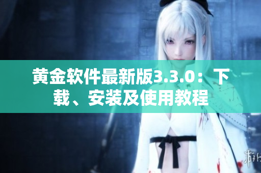 黄金软件最新版3.3.0：下载、安装及使用教程