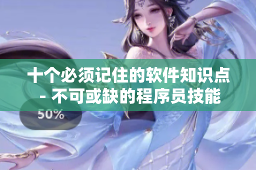 十个必须记住的软件知识点 - 不可或缺的程序员技能
