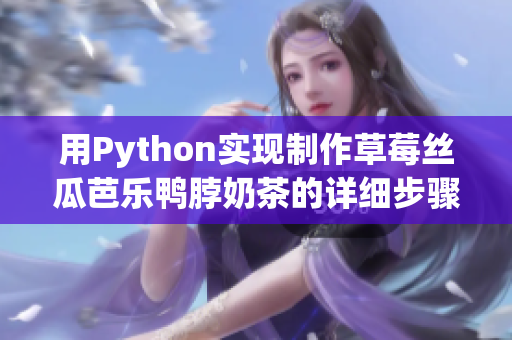 用Python实现制作草莓丝瓜芭乐鸭脖奶茶的详细步骤