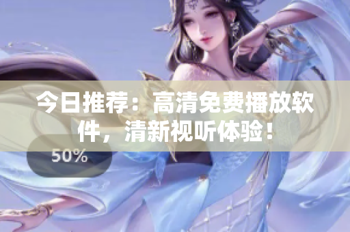 今日推荐：高清免费播放软件，清新视听体验！