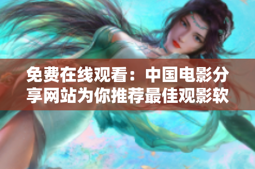 免费在线观看：中国电影分享网站为你推荐最佳观影软件