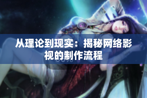 从理论到现实：揭秘网络影视的制作流程