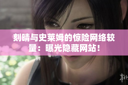 刻晴与史莱姆的惊险网络较量：曝光隐藏网站！