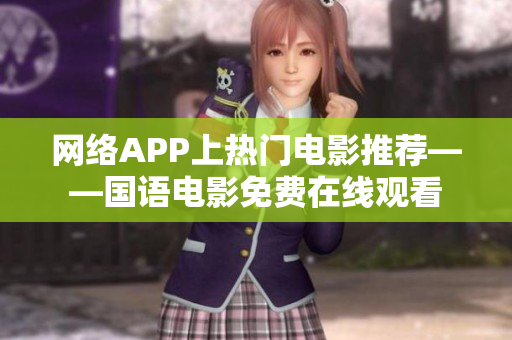 网络APP上热门电影推荐——国语电影免费在线观看