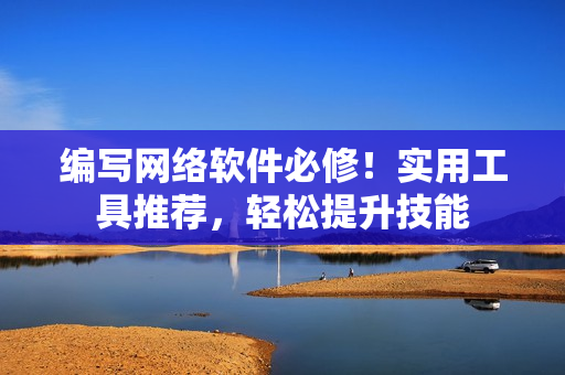 编写网络软件必修！实用工具推荐，轻松提升技能