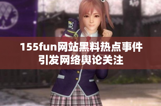155fun网站黑料热点事件引发网络舆论关注
