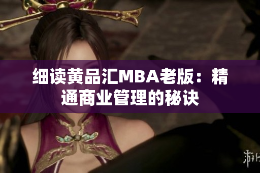 细读黄品汇MBA老版：精通商业管理的秘诀