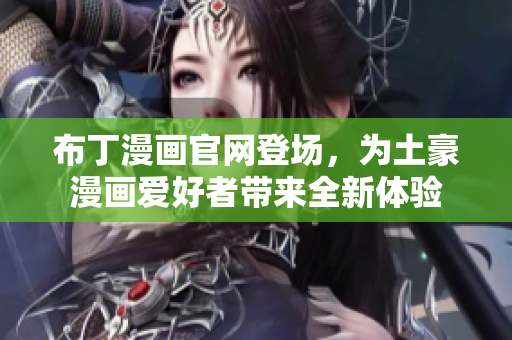 布丁漫画官网登场，为土豪漫画爱好者带来全新体验