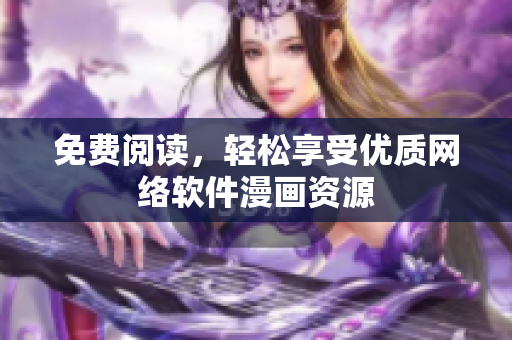 免费阅读，轻松享受优质网络软件漫画资源