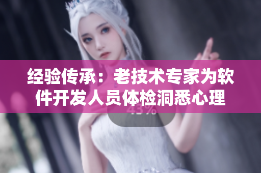 经验传承：老技术专家为软件开发人员体检洞悉心理