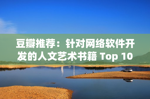 豆瓣推荐：针对网络软件开发的人文艺术书籍 Top 10