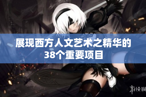 展现西方人文艺术之精华的38个重要项目