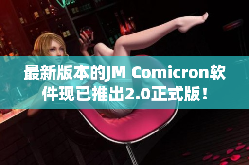 最新版本的JM Comicron软件现已推出2.0正式版！