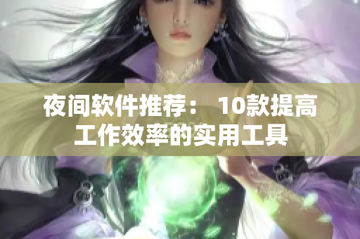 夜间软件推荐： 10款提高工作效率的实用工具