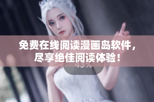 免费在线阅读漫画岛软件，尽享绝佳阅读体验！