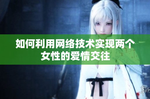 如何利用网络技术实现两个女性的爱情交往