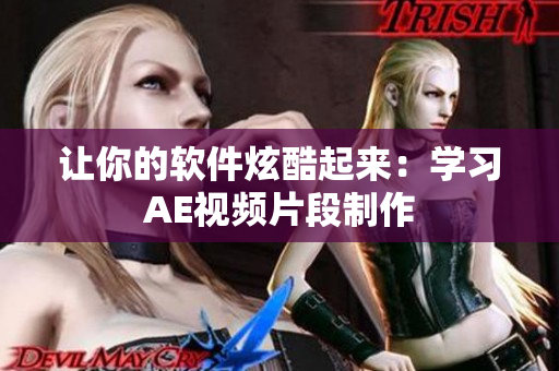 让你的软件炫酷起来：学习AE视频片段制作