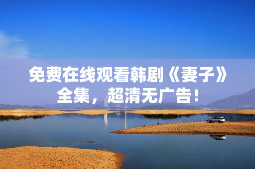 免费在线观看韩剧《妻子》全集，超清无广告！