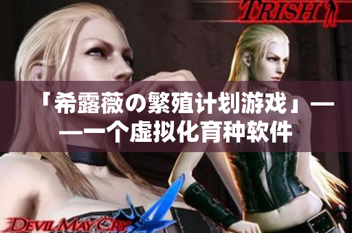「希露薇の繁殖计划游戏」——一个虚拟化育种软件