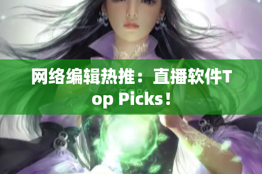 网络编辑热推：直播软件Top Picks！