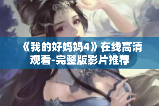 《我的好妈妈4》在线高清观看-完整版影片推荐