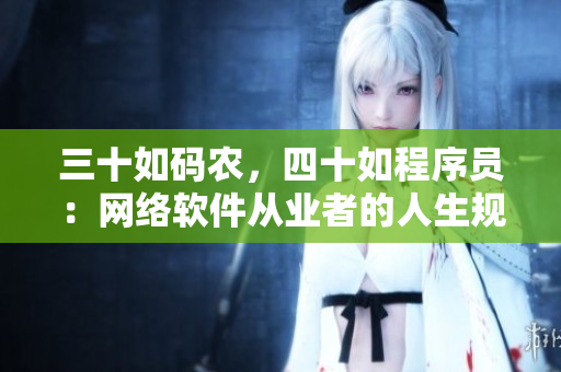 三十如码农，四十如程序员：网络软件从业者的人生规划