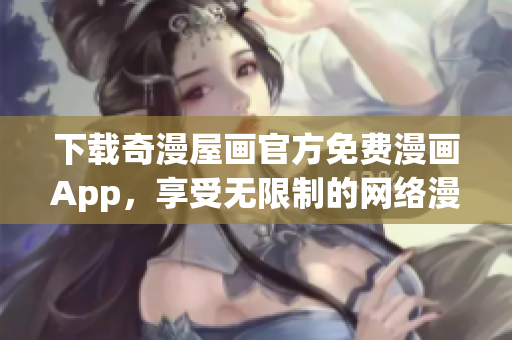 下载奇漫屋画官方免费漫画App，享受无限制的网络漫画阅读