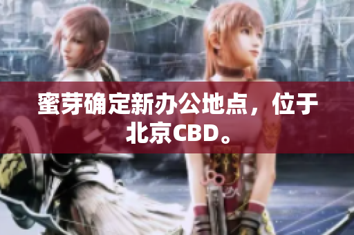 蜜芽确定新办公地点，位于北京CBD。