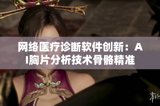 网络医疗诊断软件创新：AI胸片分析技术骨骼精准