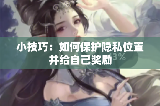 小技巧：如何保护隐私位置并给自己奖励