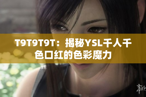 T9T9T9T：揭秘YSL千人千色口红的色彩魔力