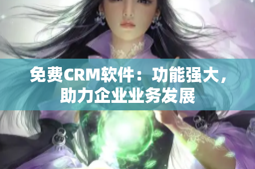 免费CRM软件：功能强大，助力企业业务发展