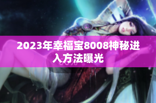 2023年幸福宝8008神秘进入方法曝光