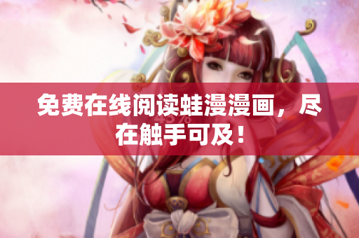 免费在线阅读蛙漫漫画，尽在触手可及！