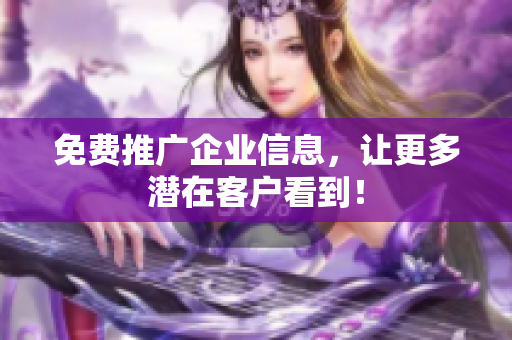 免费推广企业信息，让更多潜在客户看到！