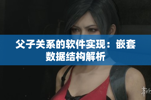 父子关系的软件实现：嵌套数据结构解析