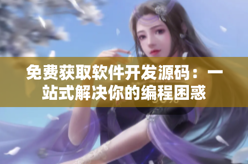 免费获取软件开发源码：一站式解决你的编程困惑