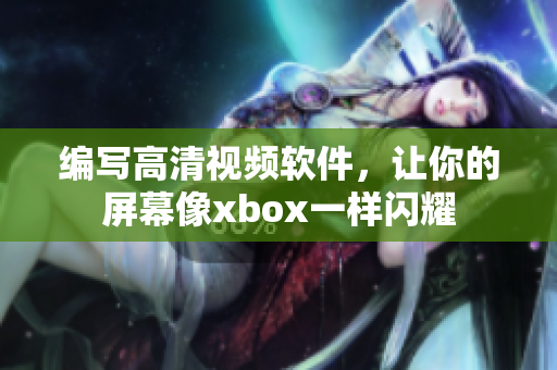 编写高清视频软件，让你的屏幕像xbox一样闪耀