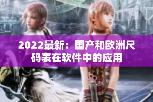 2022最新：国产和欧洲尺码表在软件中的应用