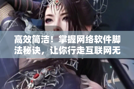 高效简洁！掌握网络软件脚法秘诀，让你行走互联网无阻