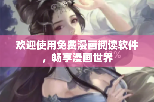 欢迎使用免费漫画阅读软件，畅享漫画世界