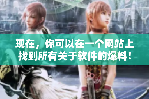 现在，你可以在一个网站上找到所有关于软件的爆料！