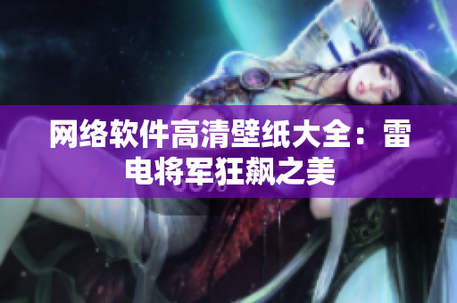 网络软件高清壁纸大全：雷电将军狂飙之美