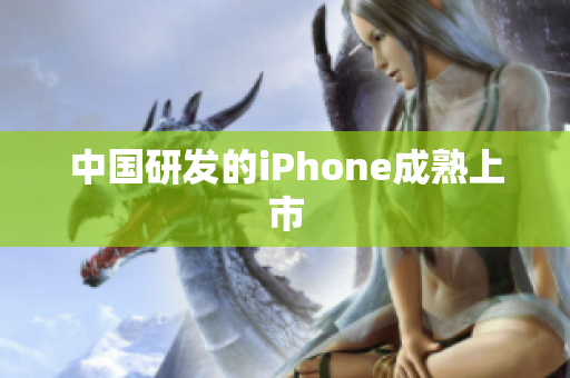 中国研发的iPhone成熟上市