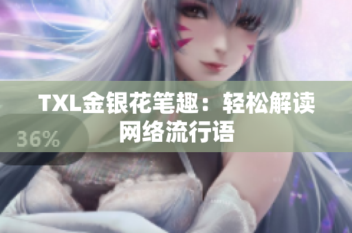 TXL金银花笔趣：轻松解读网络流行语