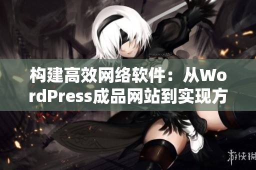 构建高效网络软件：从WordPress成品网站到实现方案