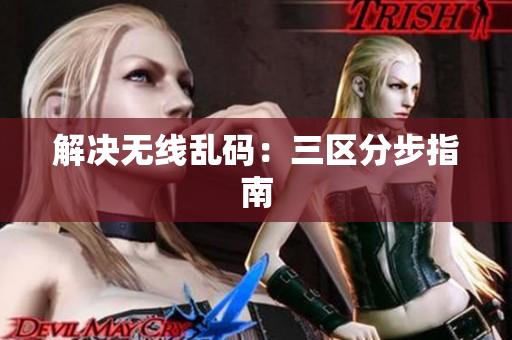 解决无线乱码：三区分步指南