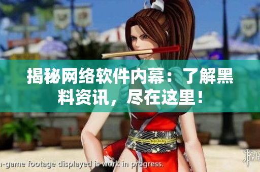 揭秘网络软件内幕：了解黑料资讯，尽在这里！
