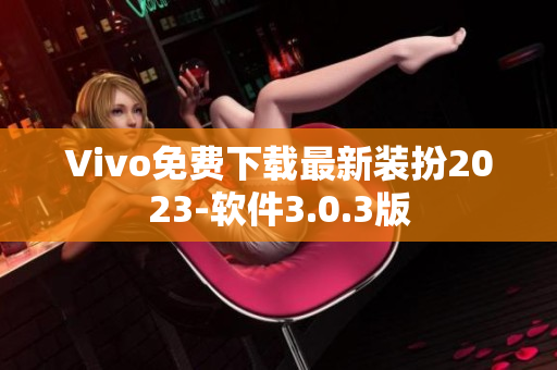 Vivo免费下载最新装扮2023-软件3.0.3版