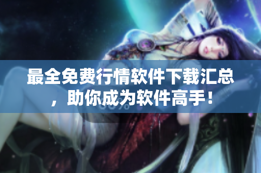 最全免费行情软件下载汇总，助你成为软件高手！